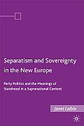 Separatism and Sovereignty in the New Europe: Party Politics and the Meanings of Statehood in a Supranational Context