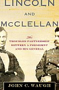 Lincoln & McClellan The Troubled Partnership Between A President & His General