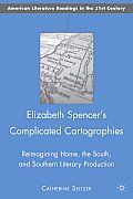 Elizabeth Spencer's Complicated Cartographies: Reimagining Home, the South, and Southern Literary Production