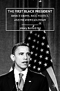 The First Black President: Barack Obama, Race, Politics, and the American Dream