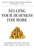 Selling Your Business for More: Maximizing Returns for You, Your Family, and the Business