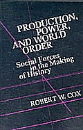 Production Power and World Order: Social Forces in the Making of History