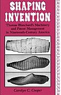 Shaping Invention: Thomas Blanchard's Machinery and Patent Management in Nineteenth-Century America