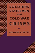 Soldiers, Statesman, and Cold War Crises