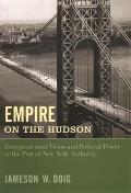 Empire on the Hudson Entrepreneurial Vision & Political Power at the Port of New York Authority