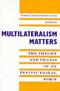 Multilateralism Matters The Theory & Praxis of an Institutional Form