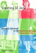 Creating G.I. Jane: Sexuality and Power in the Women's Army Corps During World War II