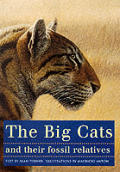 Big Cats & Their Fossil Relatives An Illustrated Guide to Their Evolution & Natural History