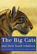 Big Cats & Their Fossil Relatives An Illustrated Guide to Their Evolution & Natural History