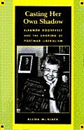 Casting Her Own Shadow: Eleanor Roosevelt and the Shaping of Postwar Liberalism