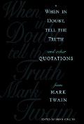 When in Doubt, Tell the Truth: And Other Quotations from Mark Twain