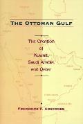 The Ottoman Gulf: The Creation of Kuwait, Saudi Arabia, and Qatar, 1870-1914