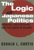 Logic of Japanese Politics Leaders Institutions & the Limits of Change