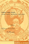 Three Turk Plays from Early Modern England: Selimus, Emperor of the Turks; A Christian Turned Turk; And the Renegado