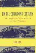 All Consuming Century Why Commercialism Won in Modern America