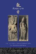 Kuan-Yin: The Chinese Transformation of Avalokitesvara