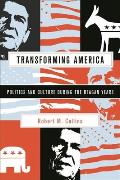 Transforming America: Politics and Culture During the Reagan Years