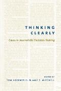 Thinking Clearly: Cases in Journalistic Decision-Making