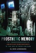 Prosthetic Memory The Transformation of American Remembrance in the Age of Mass Culture