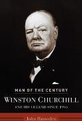 Man of the Century Winston Churchill & His Legend Since 1945