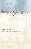 Watt's Perfect Engine: Steam and the Age of Invention
