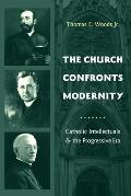 The Church Confronts Modernity: Catholic Intellectuals and the Progressive Era