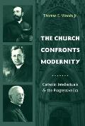 The Church Confronts Modernity: Catholic Intellectuals & the Progressive Era