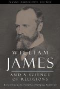 William James & a Science of Religions Reexperiencing The Varieties of Religious Experience