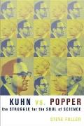 Kuhn vs Popper The Struggle for the Soul of Science