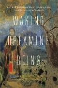Waking Dreaming Being Self & Consciousness in Neuroscience Meditation & Philosophy