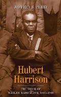 Hubert Harrison: The Voice of Harlem Radicalism, 1883-1918
