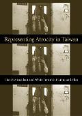 Representing Atrocity in Taiwan: The 2/28 Incident and White Terror in Fiction and Film