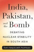 India, Pakistan, and the Bomb: Debating Nuclear Stability in South Asia