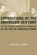 Foundations of the American Century: The Ford, Carnegie, and Rockefeller Foundations in the Rise of American Power