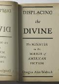 Displacing the Divine: The Minister in the Mirror of American Fiction