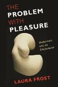The Problem with Pleasure: Modernism and Its Discontents