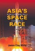 Asia's Space Race: National Motivations, Regional Rivalries, and International Risks