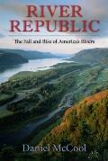 River Republic The Fall & Rise of Americas Rivers