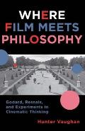 Where Film Meets Philosophy Godard Resnais & Experiments in Cinematic Thinking