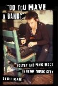 Do You Have a Band?: Poetry and Punk Rock in New York City