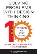 Solving Problems with Design Thinking Ten Stories of What Works