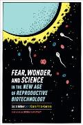Fear, Wonder, and Science in the New Age of Reproductive Biotechnology