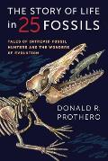 Story of Life in 25 Fossils Tales of Intrepid Fossil Hunters & the Wonders of Evolution