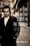 At the End of the Street in the Shadow Orson Welles & the City