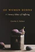 Of Women Borne A Literary Ethics of Suffering