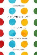 Nones Story Searching for Meaning Inside Christianity Judaism Buddhism & Islam