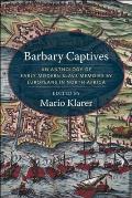 Barbary Captives: An Anthology of Early Modern Slave Memoirs by Europeans in North Africa