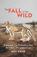 Fall of the Wild Extinction De Extinction & the Ethics of Conservation