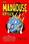 Madhouse Effect How Climate Change Denial Is Threatening Our Planet Destroying Our Politics & Driving Us Crazy