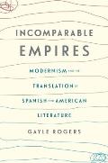 Incomparable Empires: Modernism and the Translation of Spanish and American Literature
